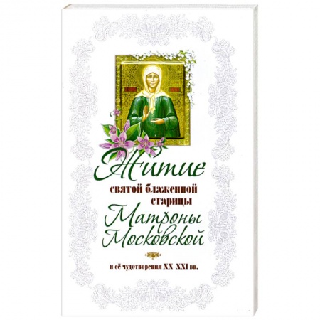 Книги, книга Житие святой блаженной старицы Матроны Московской и ее чудотворения XX-XXI вв.