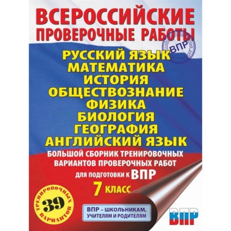 Школьникам и абитуриентам, книга Русский язык. Математика. История. Обществознание. Физика. Биология. География. Английский язык. Большой сборник тренировочных вариантов проверочных работ для подготовки к ВПР. 7 класс