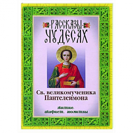 Православие, книга Рассказы о чудесах святого великомученика Пантелеимона. Житие. Акафист. Молитвы