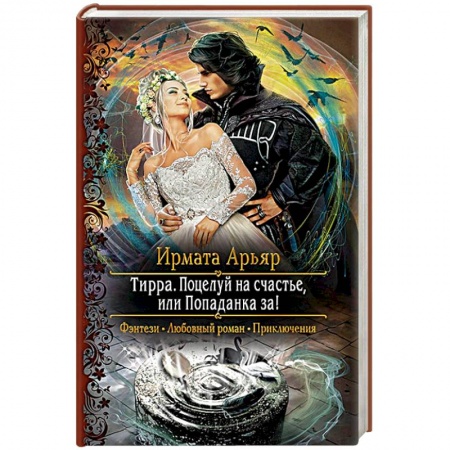 Фантастика, фэнтези, книга Тирра. Поцелуй на счастье, или Попаданка за!