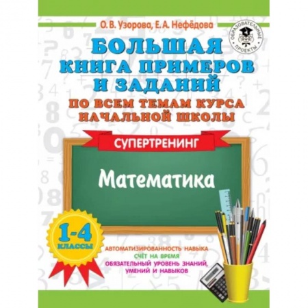 Школьникам и абитуриентам, книга Большая книга примеров и заданий по всем темам курса начальной школы. 1-4 классы. Математика. Супертренинг