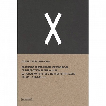 Блокадная этика. Представления о морали в Ленинграде 1941–1942 гг.