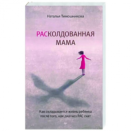 Книги для родителей, книга РАСколдованная мама. Как складывается жизнь ребенка после того, как диагноз РАС снят