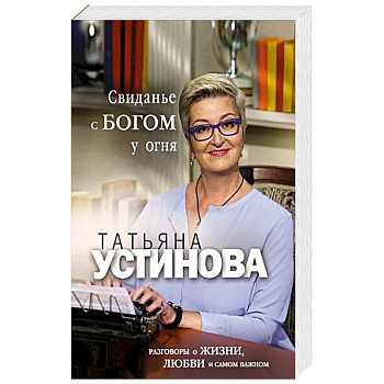 Свиданье с Богом у огня: Разговоры о жизни, любви и самом важном