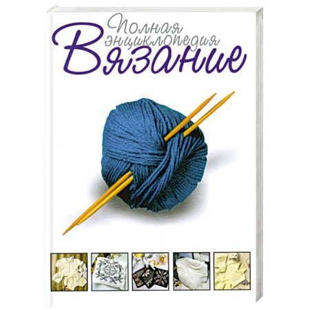 Книги, книга Вязание . Полная энциклопедия
