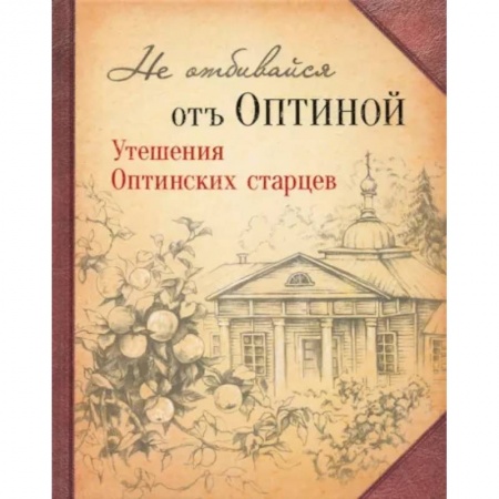 Православие, книга Не отбивайся отъ Оптиной. Утешения Оптинских старцев