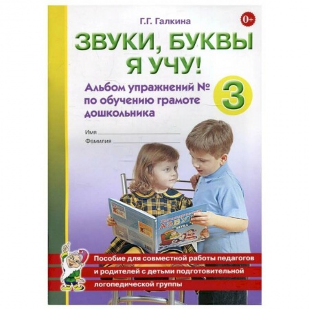 Общественные и гуманитарные науки, книга Звуки, буквы я учу! Альбом упражнений №3 по обучению грамоте дошкольника подготовительной логопедической группы. Галкина Г.Г.