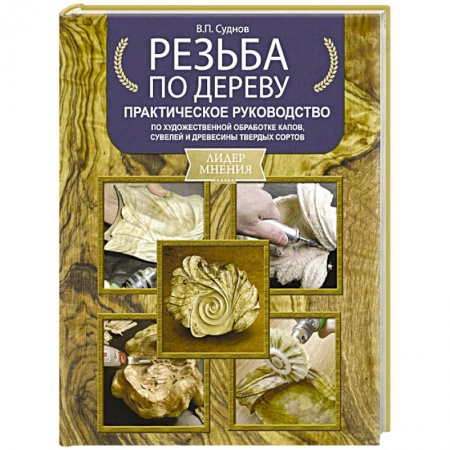 Рукоделие. Творчество, книга Резьба по дереву. Практическое руководство по художественной обработке капов, сувелей и древесины твердых сортов