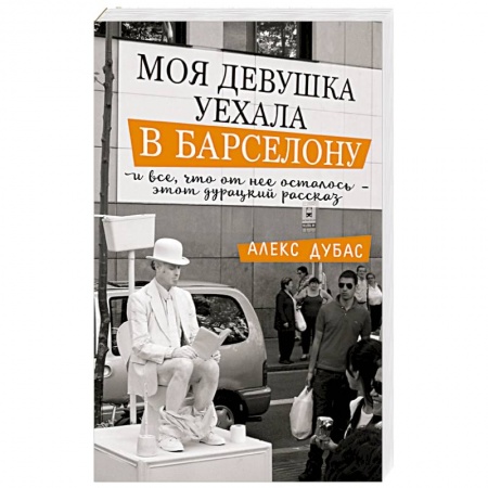 Классика, современная литература, книга Моя девушка уехала в Барселону, и все, что от нее осталось, - этот дурацкий рассказ
