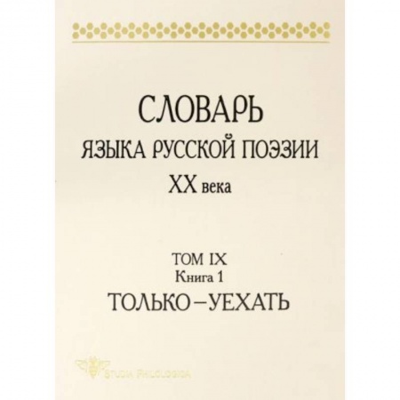 Общественные и гуманитарные науки, книга Словарь языка русской поэзии ХХ века. Том IX. Книга 1. Только - Уехать