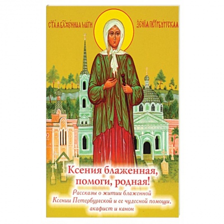 Православие, книга Ксения блаженная, помоги родная! Рассказы о житии блаженной Ксении Петербургской