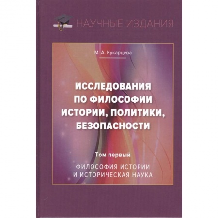 Общественные и гуманитарные науки, книга Исследования по философии истории, политики, безопасности. Монография. Том 1: Философия истории и историческая наука