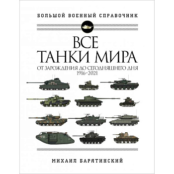 Все танки мира: От зарождения до сегодняшнего дня. 1916-2021