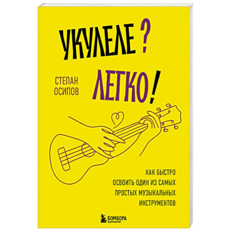 Культура, искусство, книга Укулеле? Легко! Как быстро освоить один из самых простых музыкальных инструментов