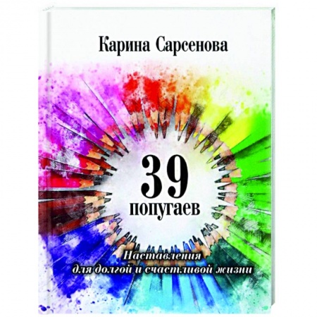 Развлечения. Праздники. Юмор, книга 39 попугаев. Наставления для долгой и счастливой жизни