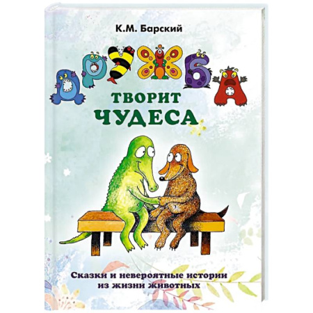 Сказки, книга Дружба творит чудеса. Сказки и невероятные истории из жизни животных