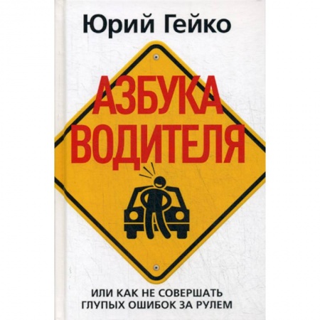 Технические науки. Транспорт, книга Азбука водителя, Или как не совершать глупых ошибок за рулем