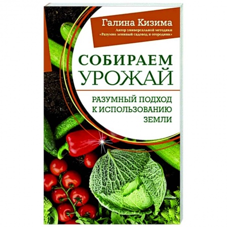Сад, огород, цветы, дизайн участка, книга Собираем урожай. Разумный подход к использованию земли