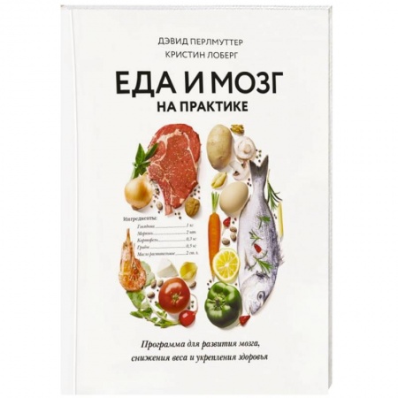 Лечебное питание. Похудание. Диеты, книга Еда и мозг на практике. Программа для развития мозга, снижения веса и укрепления здоровья