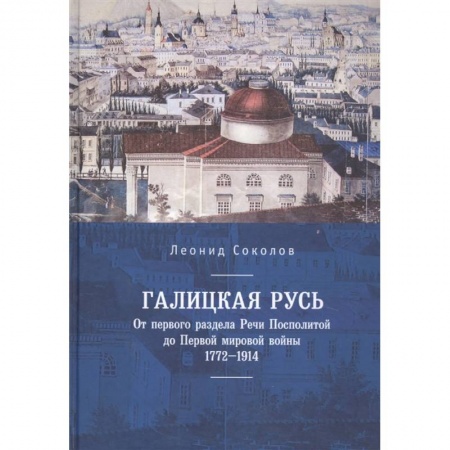 От Руси до России, книга Галицкая Русь.От первого раздела Речи Посполитой до Первой мировой войны 1772-1914