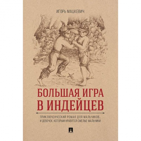 Проза для детей, книга Большая игра в индейцев. Приключенческий роман для мальчиков… и девочек, которым нравятся смелые мальчики