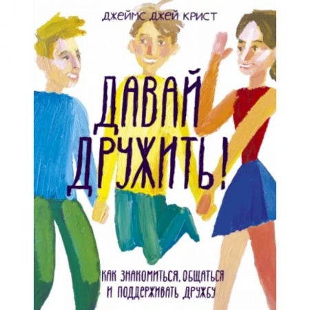Общественные и гуманитарные науки, книга Давай дружить! Как знакомиться, общаться и поддерживать дружбу