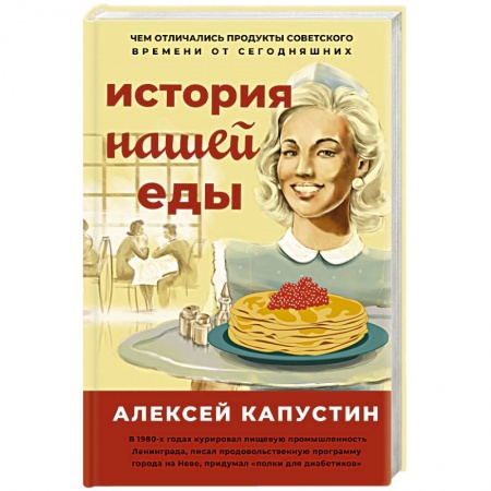 Общие вопросы по кулинарии, книга История нашей еды. Чем отличались продукты советского времени от сегодняшних