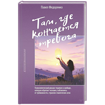 Общественные и гуманитарные науки, книга Там, где кончается тревога. Психологический роман-терапия о свободе, которую обретает человек, избавляясь от тревожности, страхов и панических атак