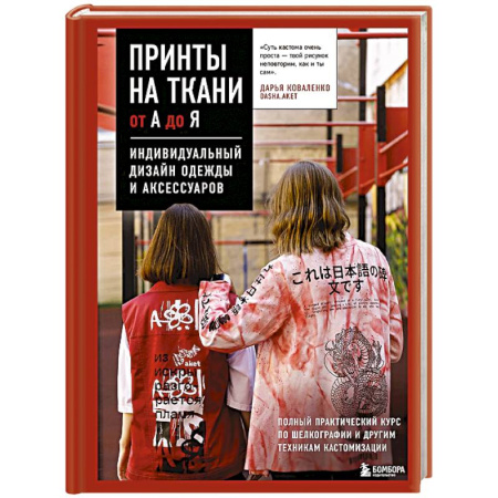 Рукоделие. Творчество, книга Принты на ткани от А до Я. Индивидуальный дизайн одежды и аксессуаров. Полный практический курс по шелкографии и другим техникам кастомизации