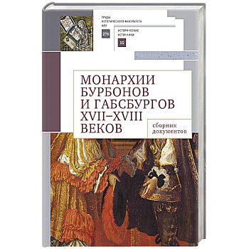 Монархии Бурбонов и Габсбургов XVII-XVIII веков:сборник документов Монархии Бурбонов и Габсбургов XVII-XVIII веков:сборник документов