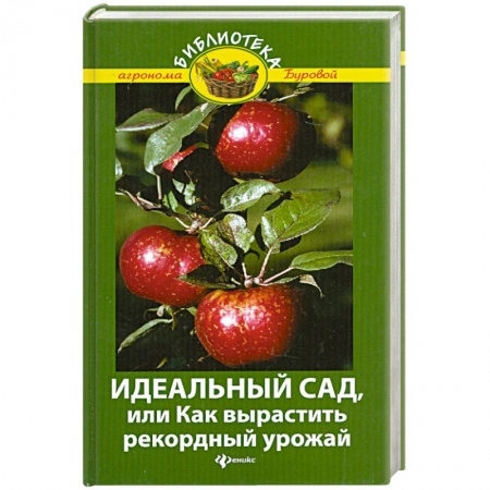 Книги, книга Идеальный сад,или Как вырастить рекордный урожай.