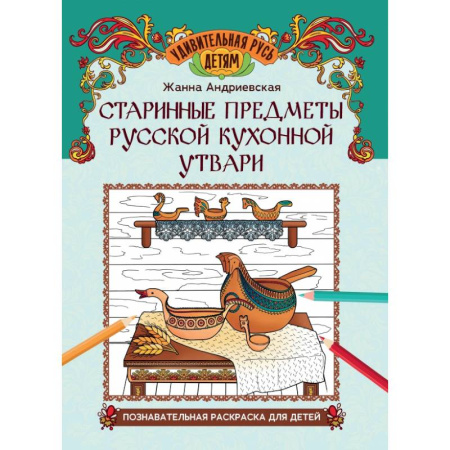 Досуг, творчество и кулинария, книга Старинные предметы русской кухонной утвари: познавательная раскраска для детей