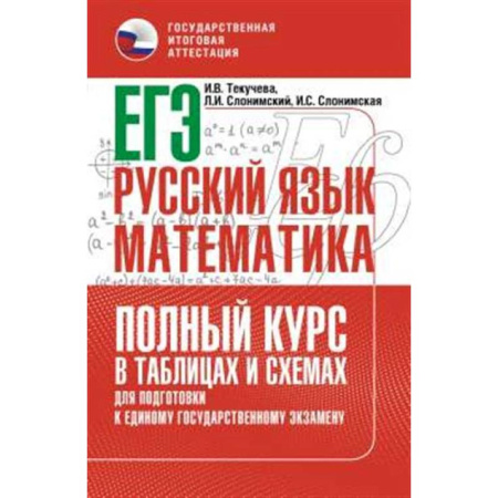 Школьникам и абитуриентам, книга ЕГЭ. Русский язык и математика. Полный курс в таблицах и схемах для подготовки к ЕГЭ