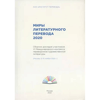 Миры литературного перевода 2020.Сборник докладов участников 6 международного конгресса переводчиков Миры литературного перевода 2020.Сборник докладов участников 6 международного конгресса переводчиков