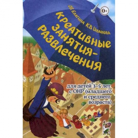 Учителям, педагогам, воспитателям, книга Креативные занятия-развлечения для детей 3-5 лет с ОНР (младшего и среднего возраста). Пособие для логопедов и воспитателей логопедических групп. Методическое пособие