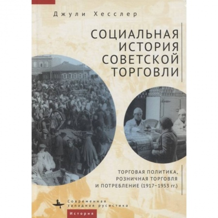 От Руси до России, книга Социальная история советской торговли. Торговая политика, розничная торговля и потребление (1917–1953 гг.)