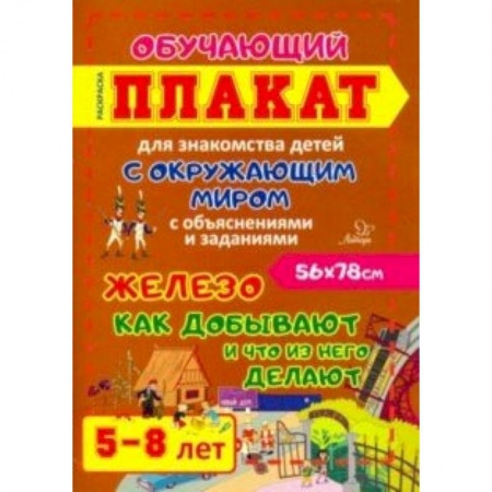 Дошкольникам, книга Железо. Как добывают и что из него делают. Обучающий плакат-раскраска для детей 5-8 лет