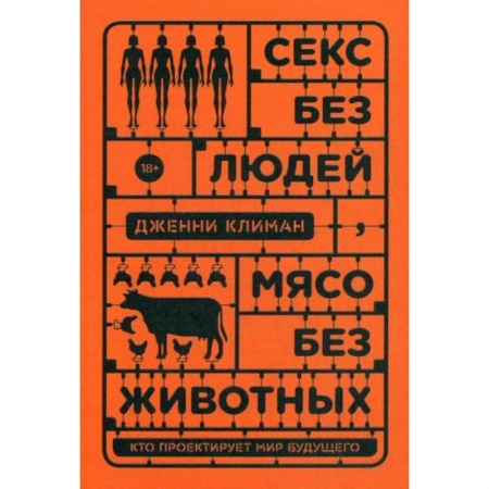 Общественные и гуманитарные науки, книга Секс без людей, мясо без животных. Кто проектирует мир будущего