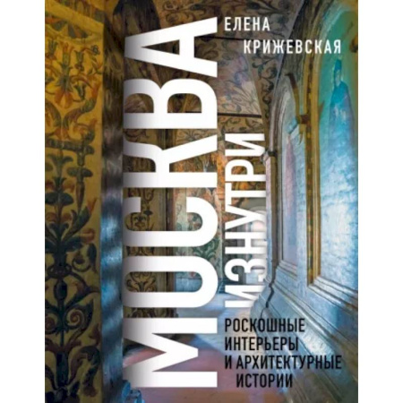 Москва и Подмосковье. Путеводители, карты, книга Москва изнутри: роскошные интерьеры и архитектурные истории