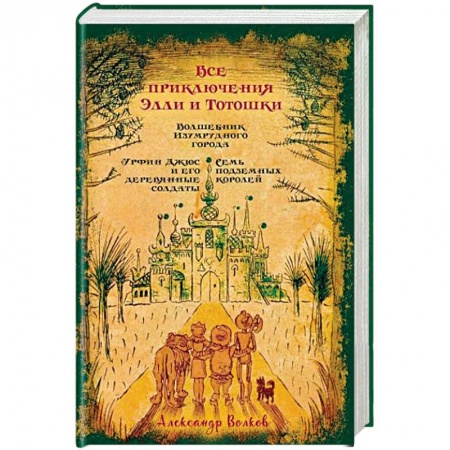 Сказки, книга Все приключения Элли и Тотошки. Волшебник Изумрудного города. Урфин Джюс и его деревянные солдаты. Семь подземных королей