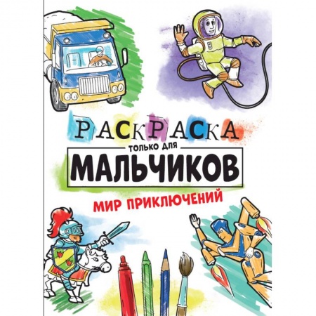 Досуг, творчество и кулинария, книга Раскраска только для мальчиков. Мир приключений