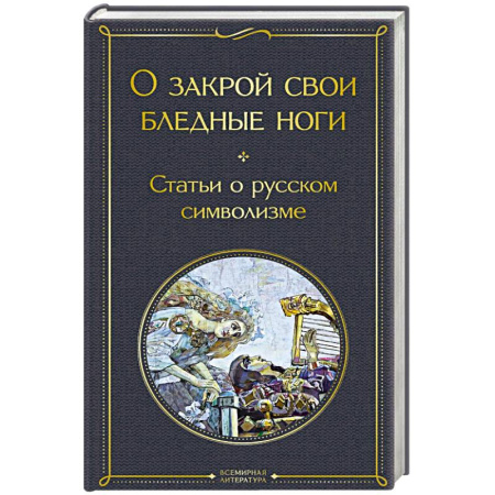 Классика, современная литература, книга О закрой свои бледные ноги. Статьи о русском символизме