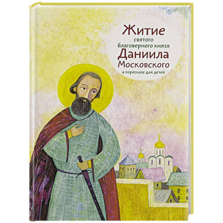 Познавательная литература, книга Житие святого благоверного князя Даниила Московского в пересказе для детей