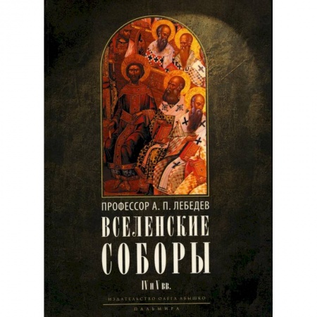 Религиоведение. История религий, книга Вселенские соборы IV и V вв. Обзор их догматической деятельности в связи с направлениями школ