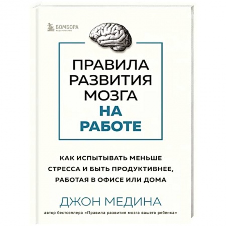 Достижение успеха в работе и бизнесе, книга Правила развития мозга на работе. Как испытывать меньше стресса и быть продуктивнее, работая в офисе или дома