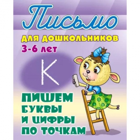 Дошкольникам, книга Пишем буквы и цифры по точкам. 3-6 лет