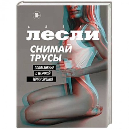 Общественные и гуманитарные науки, книга Снимай трусы. Соблазнение с научной точки зрения