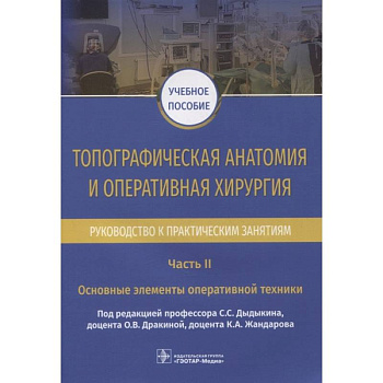 Топографическая анатомия и оперативная хирургия. Руководство к практическим занятиям. В 2-х частях. Часть II. Основные элементы оперативной техники: учебное пособие Топографическая анатомия и оперативная хирургия. Руководство к практическим занятиям. В 2-х частях. Часть II. Основные элементы оперативной техники: учебное пособие
