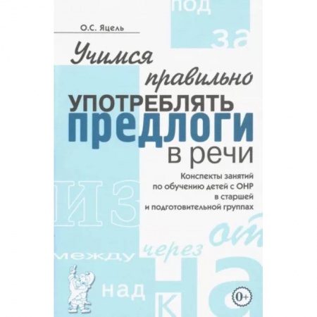 Общественные и гуманитарные науки, книга Учимся правильно употреблять предлоги в речи. Конспекты занятий по обучению детей с ОНР