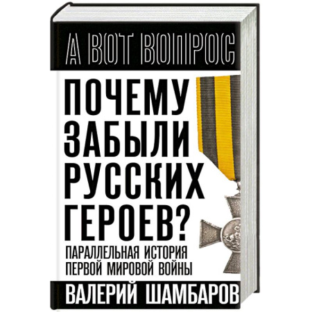 История войн, книга Почему забыли русских героев? Параллельная история Первой мировой войны